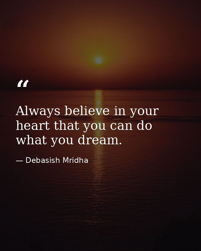 Always believe in your heart that you can do what you dream. — Debasish Mridha