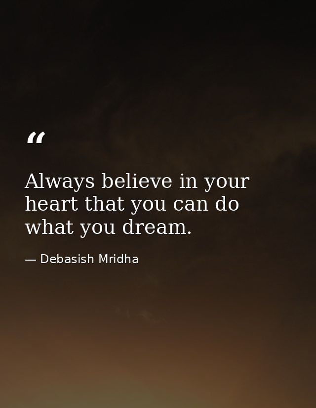 Always believe in your heart that you can do what you dream. — Debasish Mridha