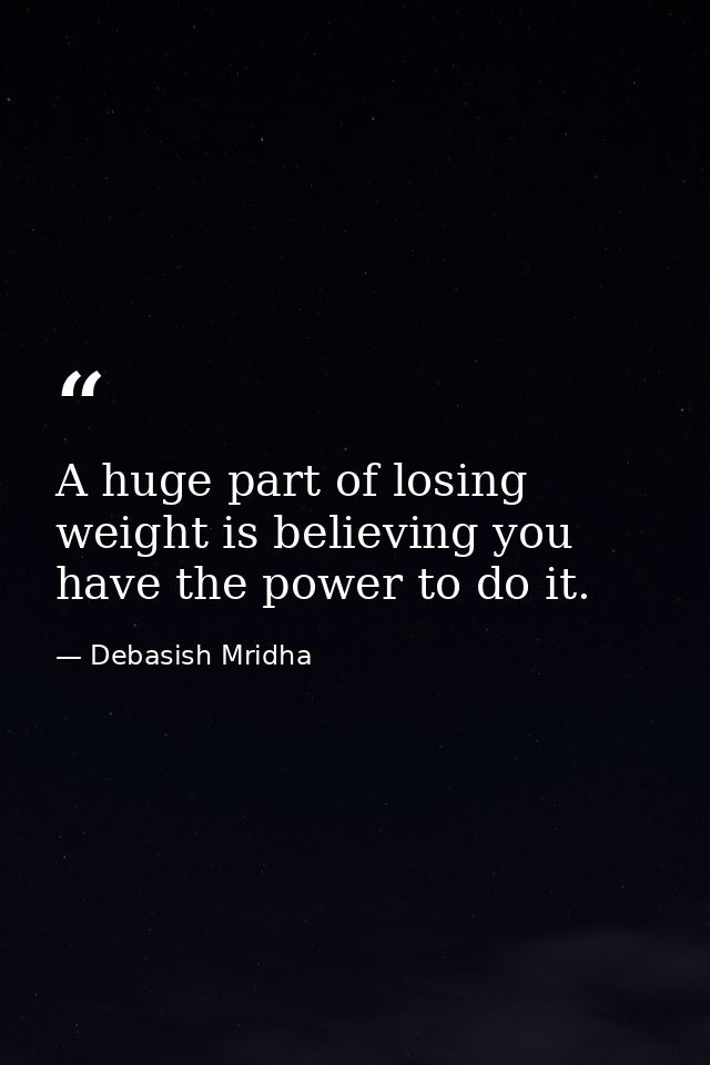 A huge part of losing weight is believing you have the power to do it. — Debasish Mridha