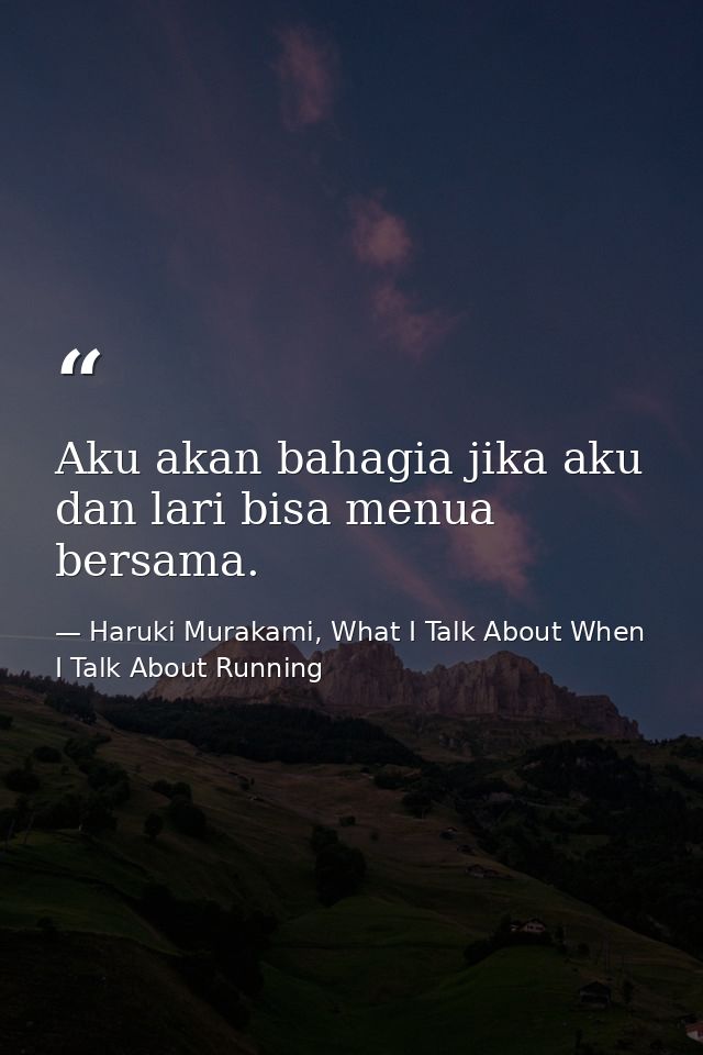 Aku akan bahagia jika aku dan lari bisa menua bersama. — Haruki Murakami, What I Talk About When I Talk About Running