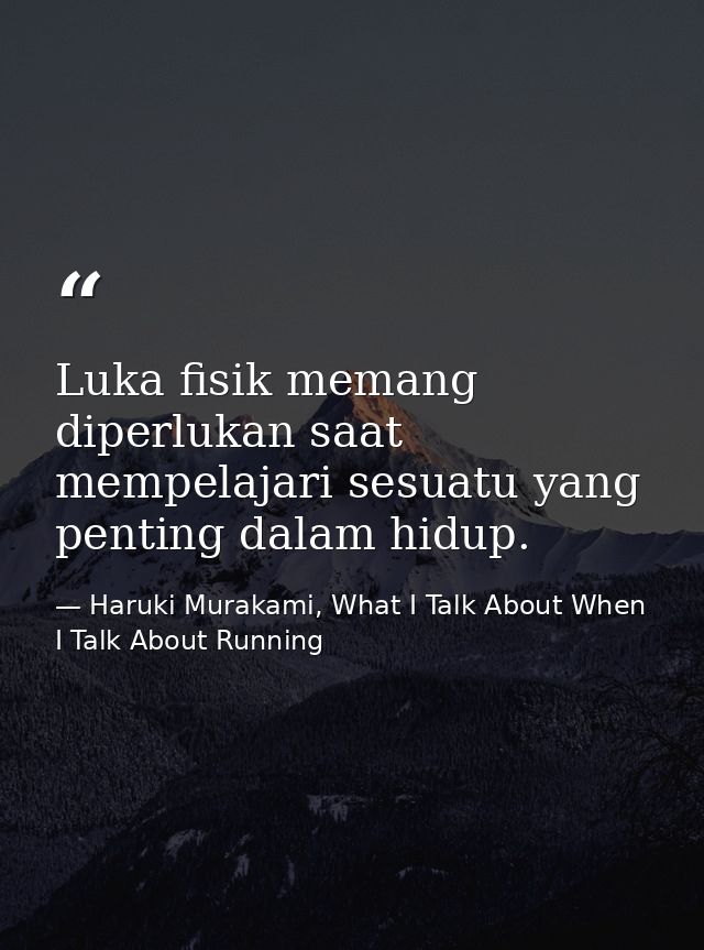 Luka fisik memang diperlukan saat mempelajari sesuatu yang penting dalam hidup. — Haruki Murakami, What I Talk About When I Talk About Running