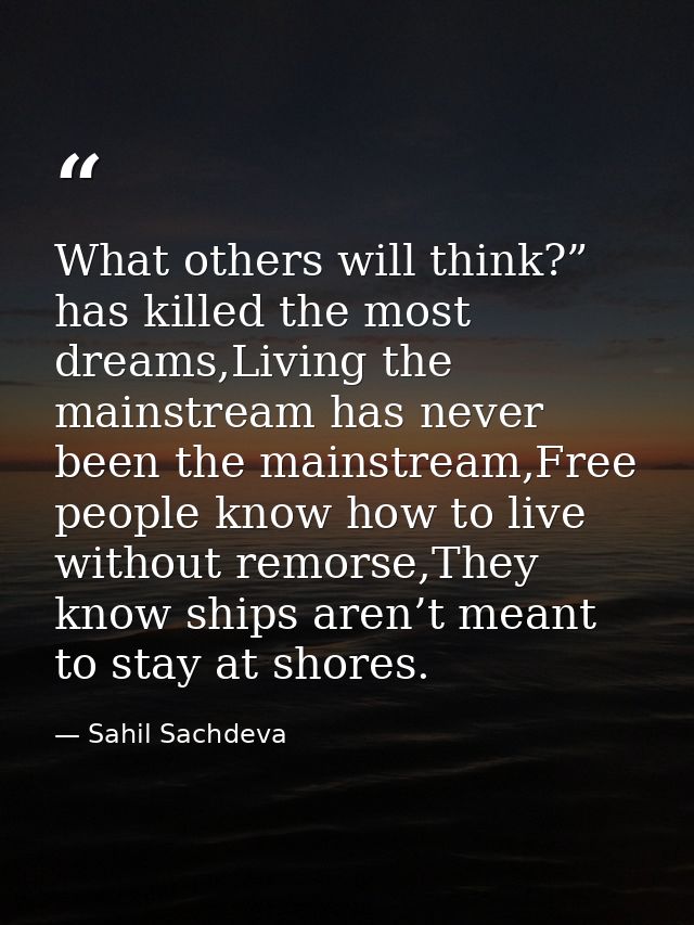 What others will think?” has killed the most dreams,Living the mainstream has never been the mainstream,Free people know — Sahil Sachdeva