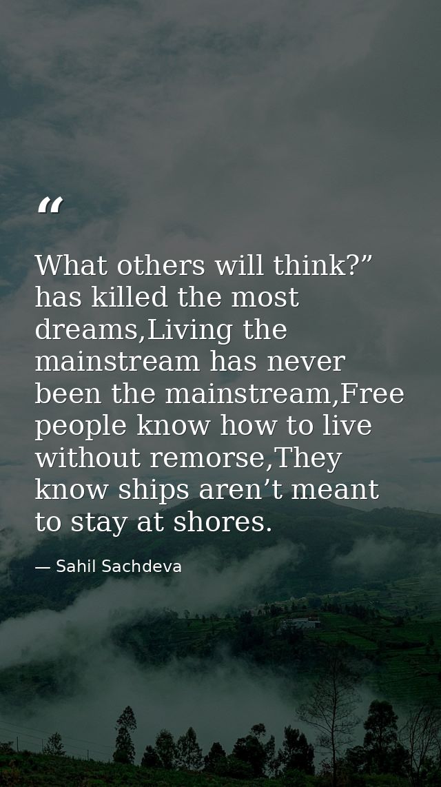What others will think?” has killed the most dreams,Living the mainstream has never been the mainstream,Free people know — Sahil Sachdeva