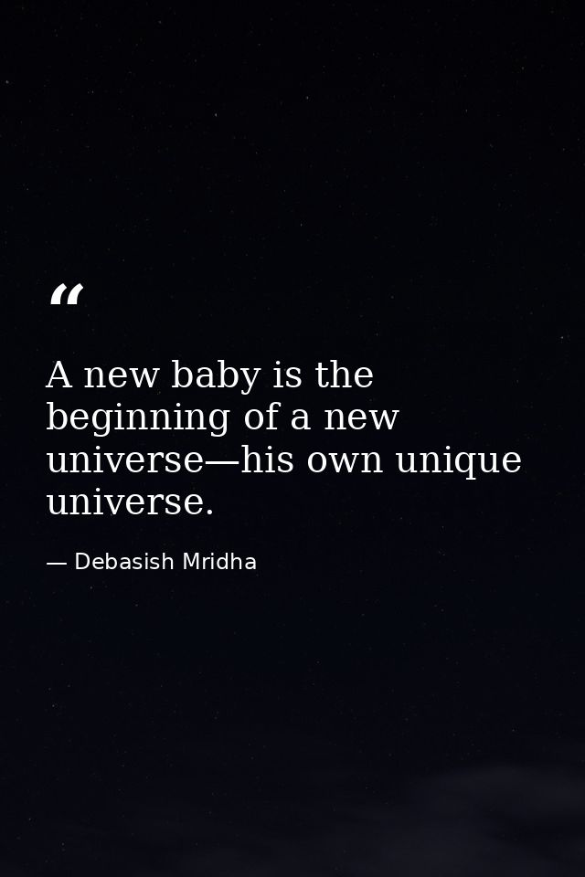 A new baby is the beginning of a new universe—his own unique universe. — Debasish Mridha