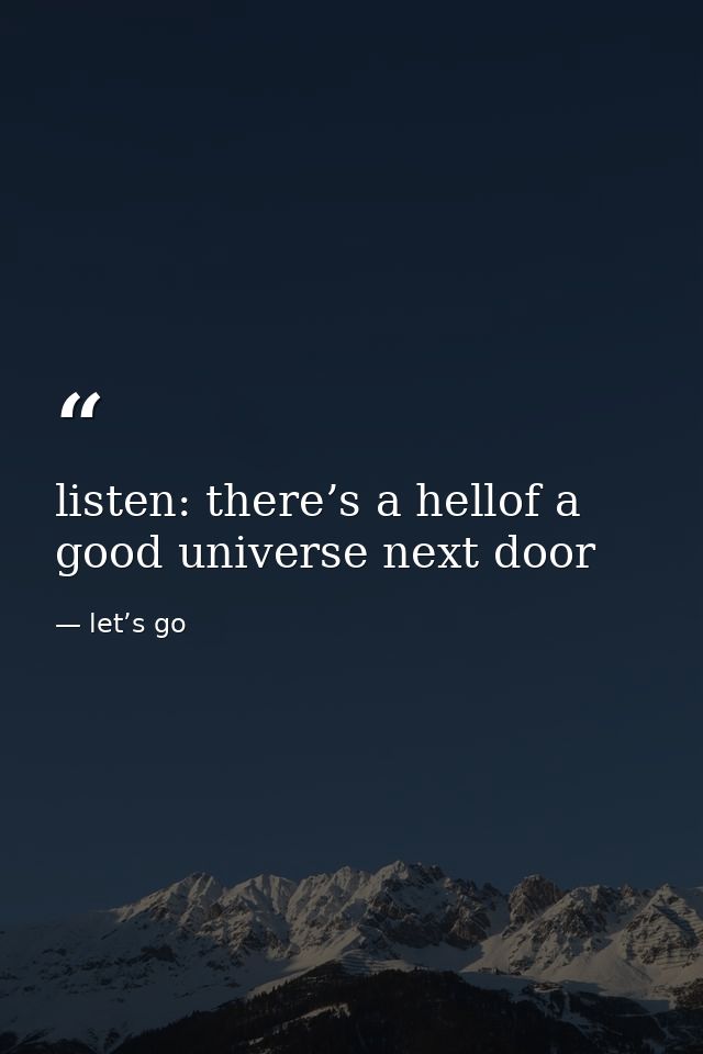 listen: there’s a hellof a good universe next door — let’s go