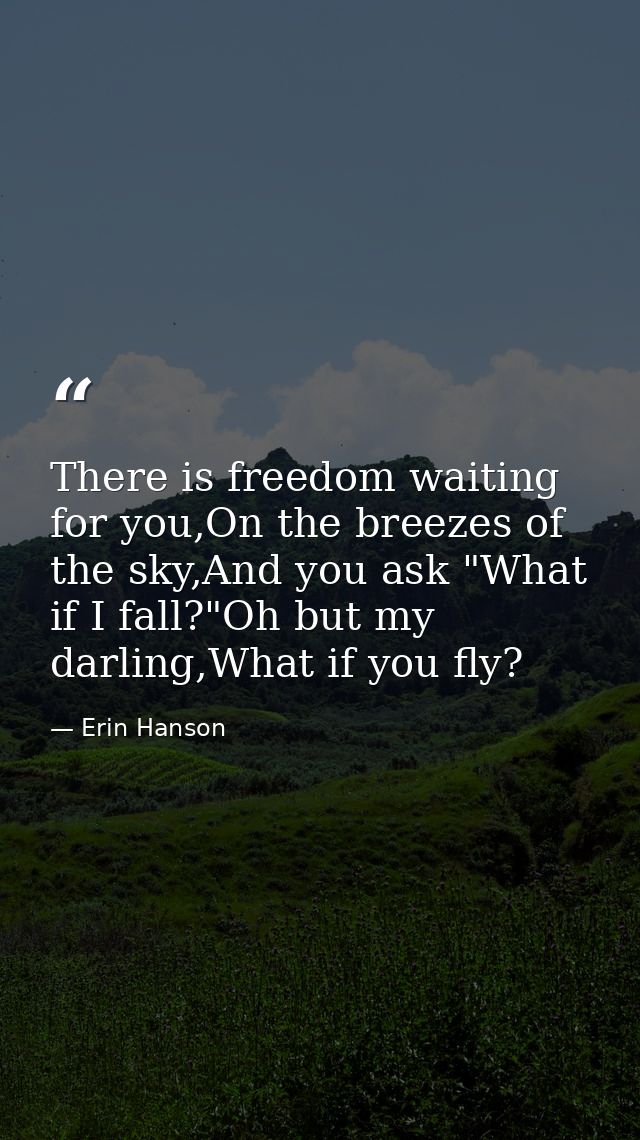 There is freedom waiting for you,On the breezes of the sky,And you ask "What if I fall?"Oh but my darling,What if you fl — Erin Hanson