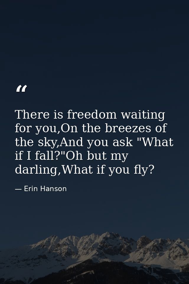There is freedom waiting for you,On the breezes of the sky,And you ask "What if I fall?"Oh but my darling,What if you fl — Erin Hanson