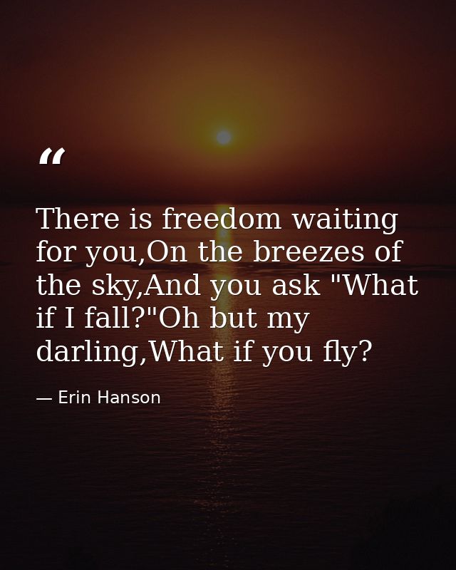 There is freedom waiting for you,On the breezes of the sky,And you ask "What if I fall?"Oh but my darling,What if you fl — Erin Hanson