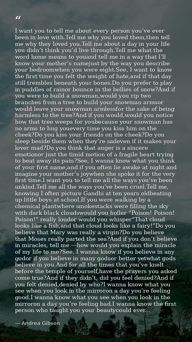 I want you to tell me about every person you’ve ever been in love with.Tell me why you loved them,then tell me why they  — Andrea Gibson