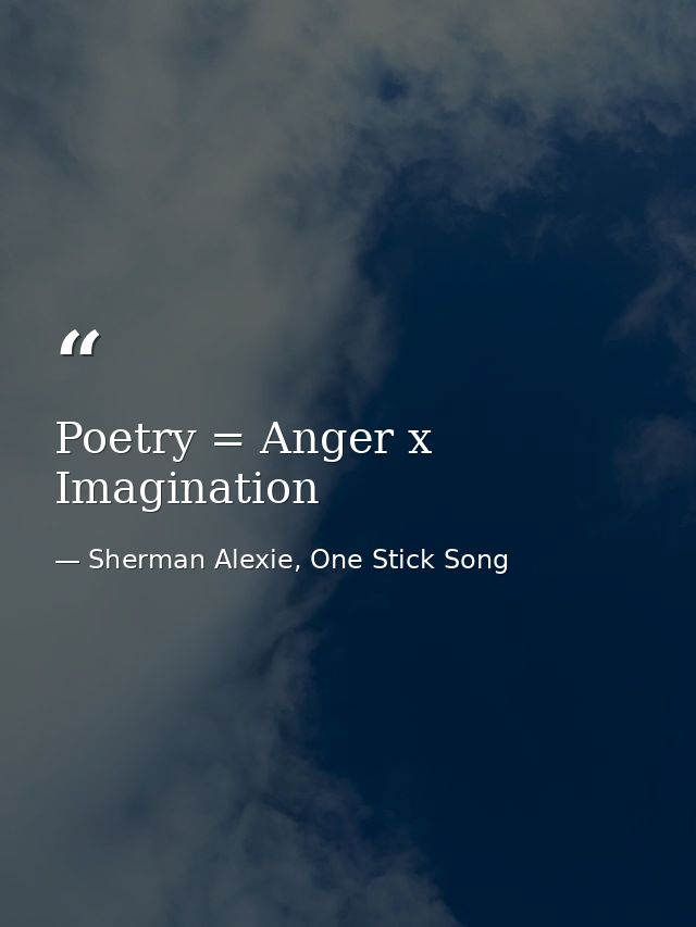 Poetry = Anger x Imagination — Sherman Alexie, One Stick Song