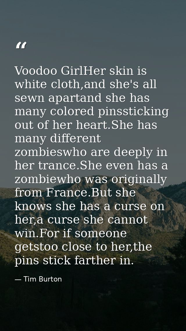 Voodoo GirlHer skin is white cloth,and she's all sewn apartand she has many colored pinssticking out of her heart.She ha — Tim Burton