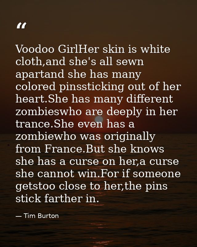 Voodoo GirlHer skin is white cloth,and she's all sewn apartand she has many colored pinssticking out of her heart.She ha — Tim Burton