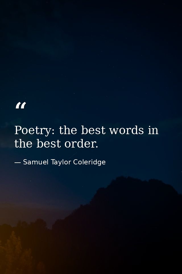 Poetry: the best words in the best order. — Samuel Taylor Coleridge