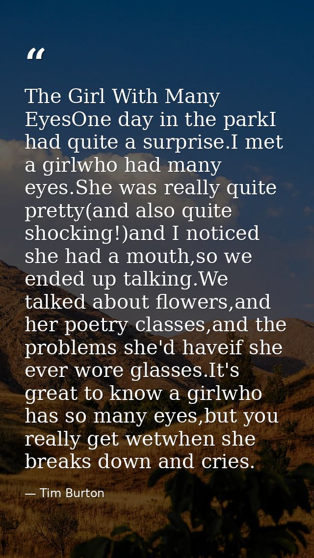 The Girl With Many EyesOne day in the parkI had quite a surprise.I met a girlwho had many eyes.She was really quite pret — Tim Burton