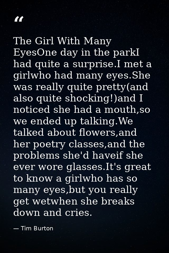 The Girl With Many EyesOne day in the parkI had quite a surprise.I met a girlwho had many eyes.She was really quite pret — Tim Burton