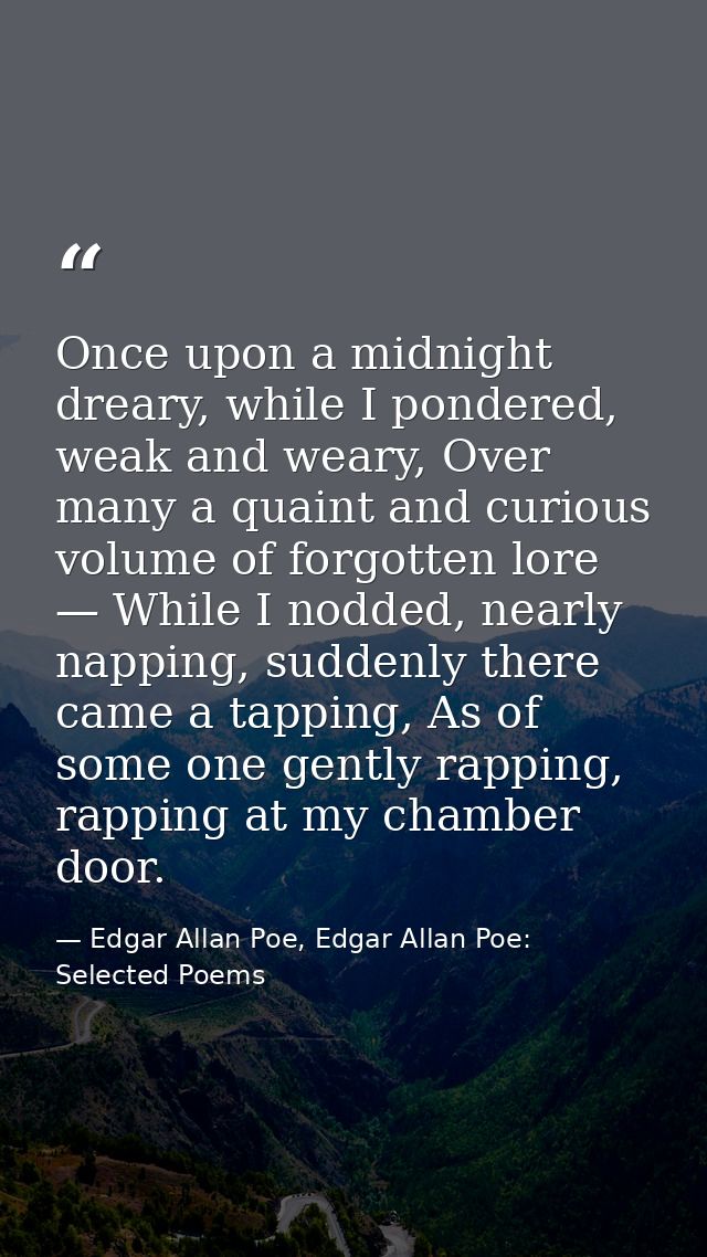 Once upon a midnight dreary, while I pondered, weak and weary, Over many a quaint and curious volume of forgotten lore — — Edgar Allan Poe, Edgar Allan Poe: Selected Poems