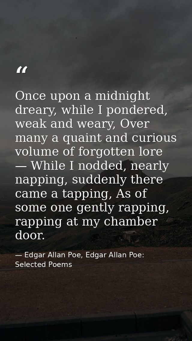 Once upon a midnight dreary, while I pondered, weak and weary, Over many a quaint and curious volume of forgotten lore — — Edgar Allan Poe, Edgar Allan Poe: Selected Poems