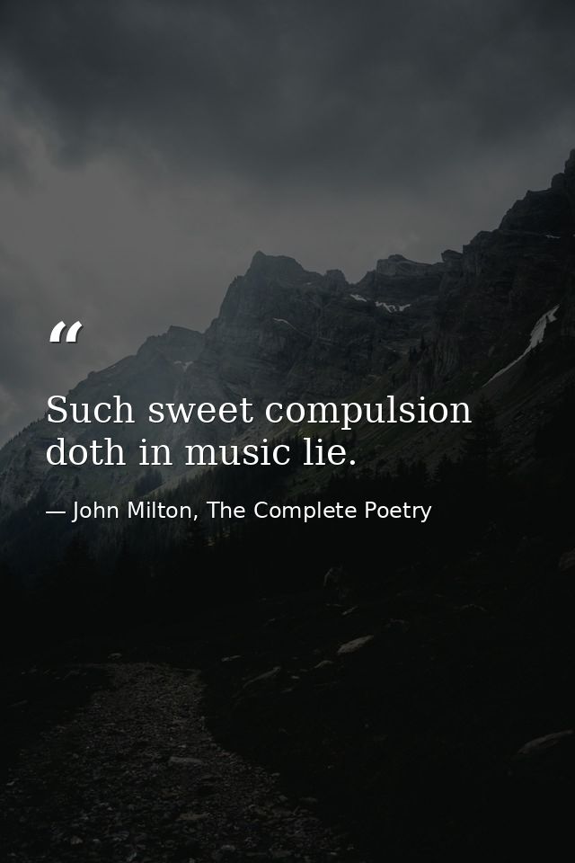 Such sweet compulsion doth in music lie. — John Milton, The Complete Poetry