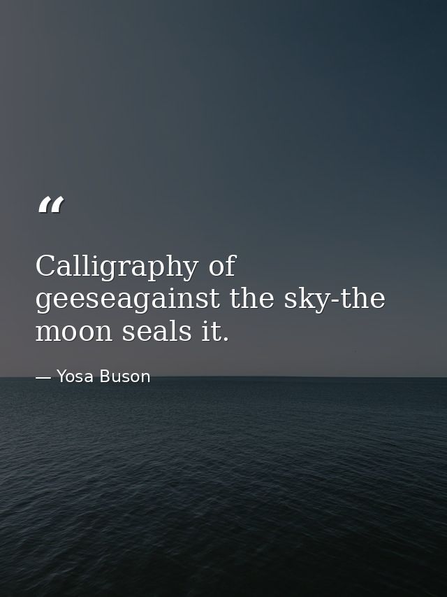 Calligraphy of geeseagainst the sky-the moon seals it. — Yosa Buson