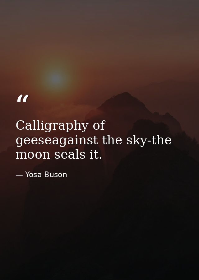 Calligraphy of geeseagainst the sky-the moon seals it. — Yosa Buson