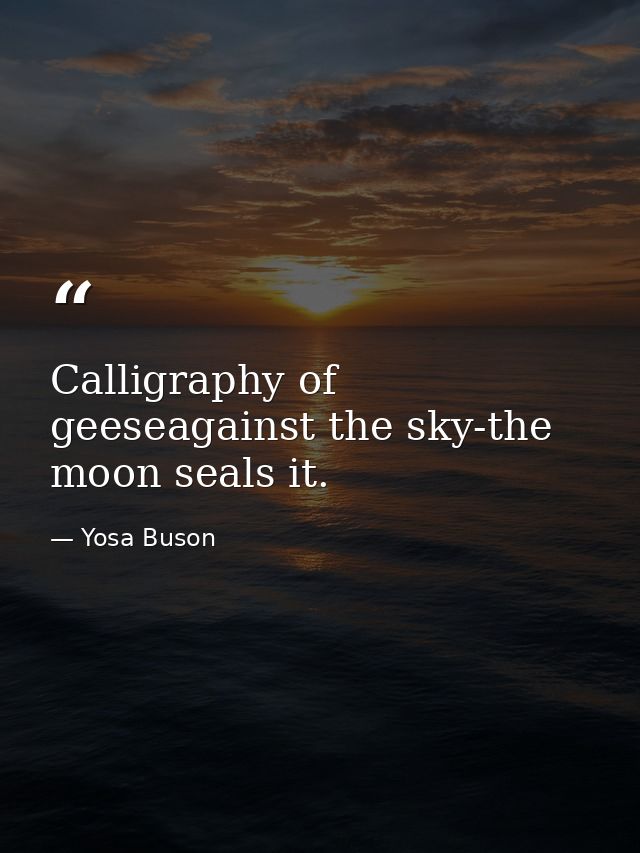Calligraphy of geeseagainst the sky-the moon seals it. — Yosa Buson