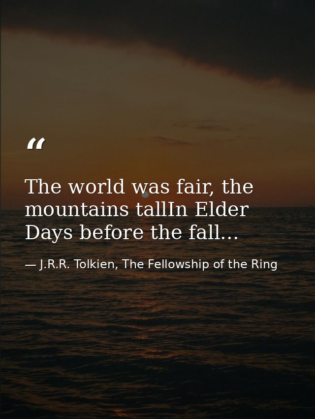 The world was fair, the mountains tallIn Elder Days before the fall... — J.R.R. Tolkien, The Fellowship of the Ring
