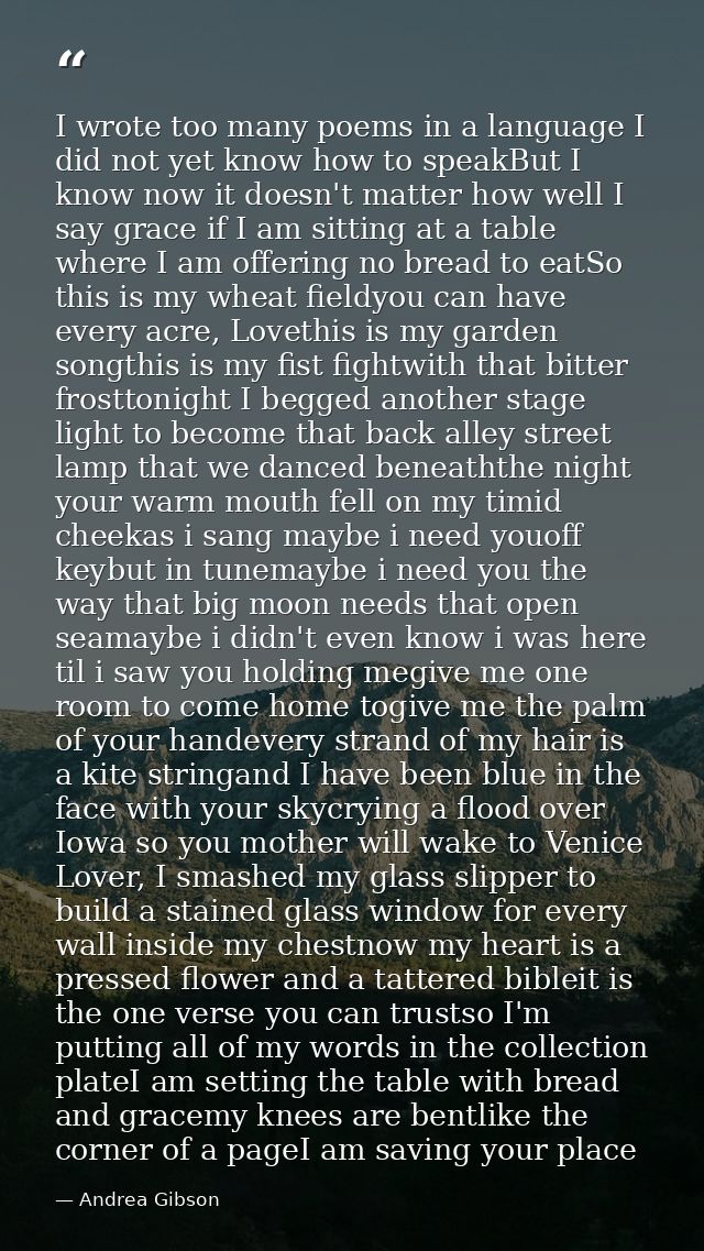 I wrote too many poems in a language I did not yet know how to speakBut I know now it doesn't matter how well I say grac — Andrea Gibson