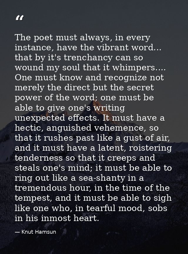 The poet must always, in every instance, have the vibrant word... that by it's trenchancy can so wound my soul that it w — Knut Hamsun