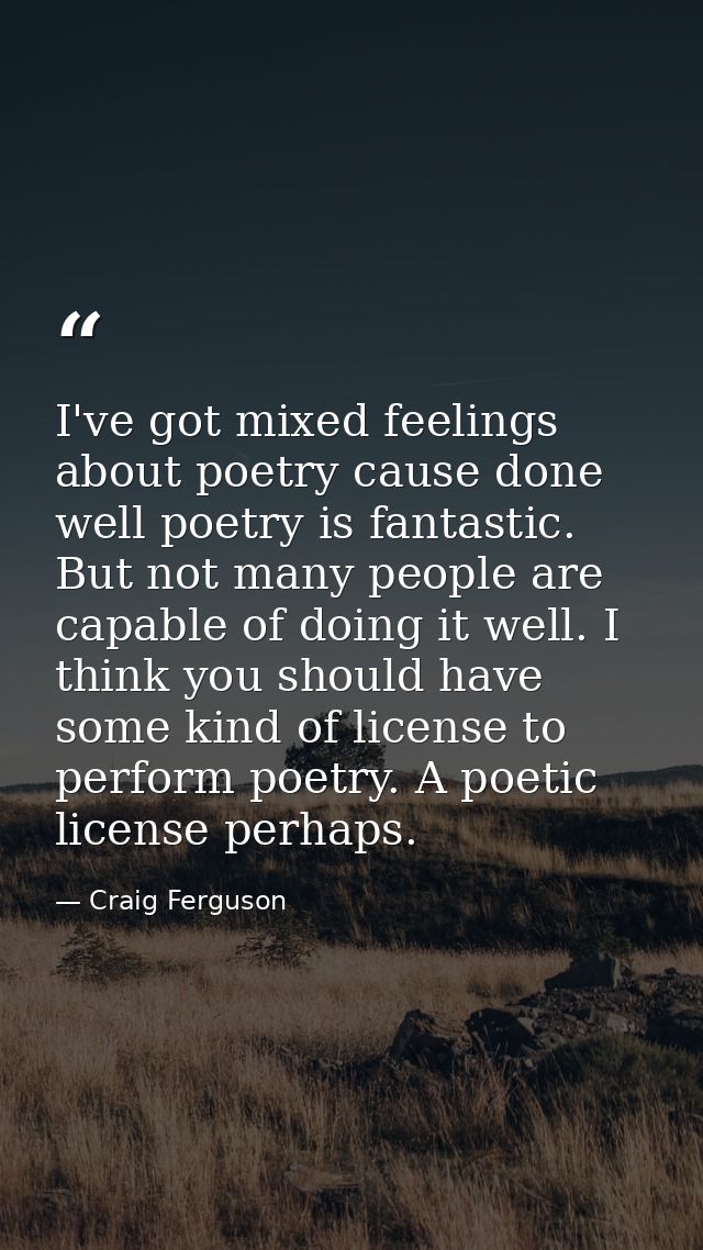 I've got mixed feelings about poetry cause done well poetry is fantastic. But not many people are capable of doing it we — Craig Ferguson