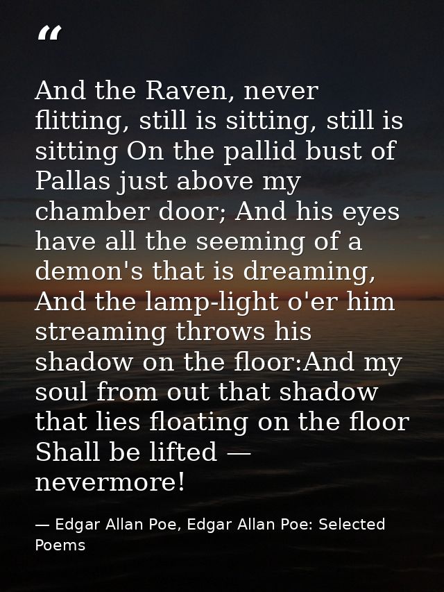 And the Raven, never flitting, still is sitting, still is sitting On the pallid bust of Pallas just above my chamber doo — Edgar Allan Poe, Edgar Allan Poe: Selected Poems