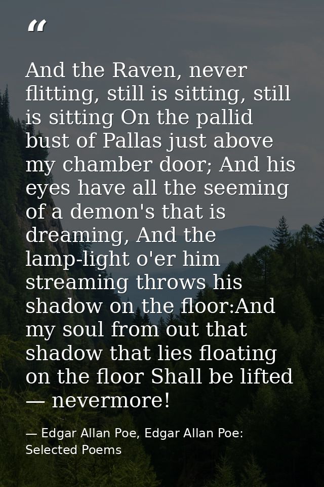 And the Raven, never flitting, still is sitting, still is sitting On the pallid bust of Pallas just above my chamber doo — Edgar Allan Poe, Edgar Allan Poe: Selected Poems