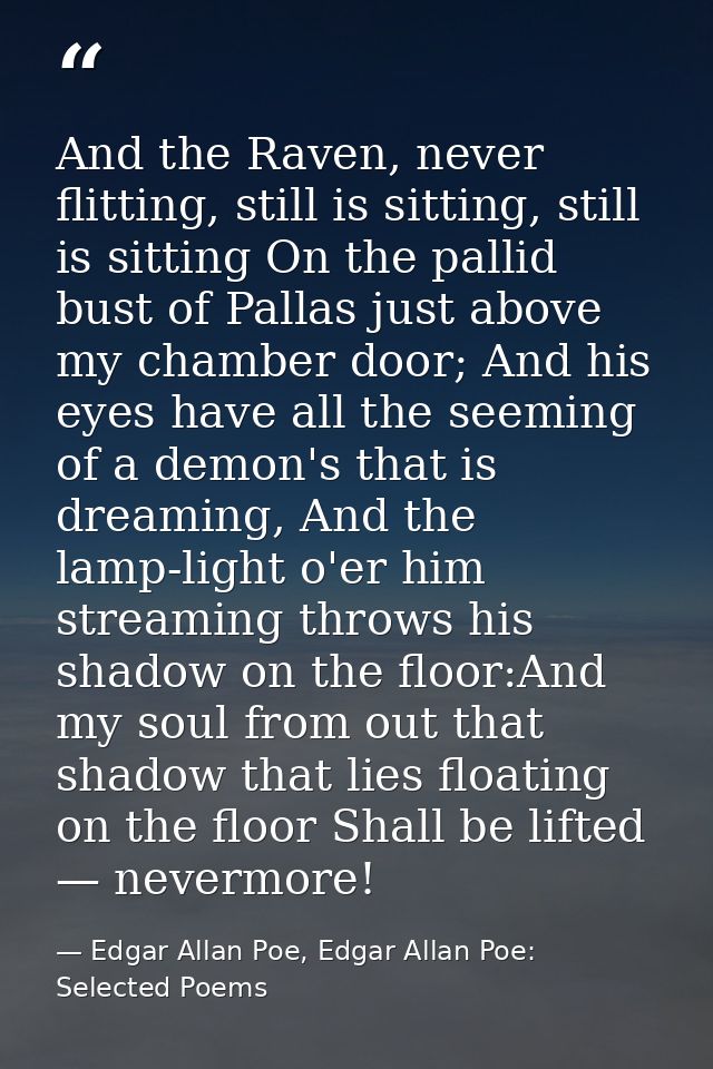 And the Raven, never flitting, still is sitting, still is sitting On the pallid bust of Pallas just above my chamber doo — Edgar Allan Poe, Edgar Allan Poe: Selected Poems