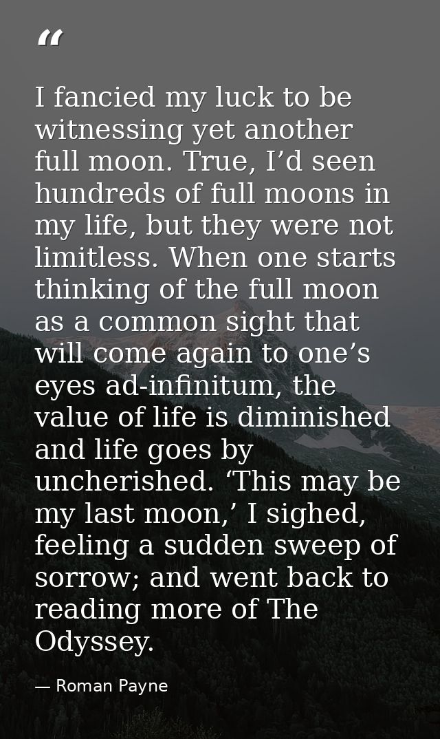 I fancied my luck to be witnessing yet another full moon. True, I’d seen hundreds of full moons in my life, but they wer — Roman Payne