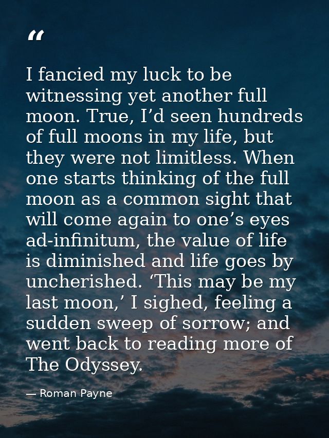 I fancied my luck to be witnessing yet another full moon. True, I’d seen hundreds of full moons in my life, but they wer — Roman Payne