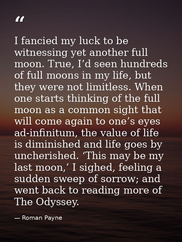 I fancied my luck to be witnessing yet another full moon. True, I’d seen hundreds of full moons in my life, but they wer — Roman Payne