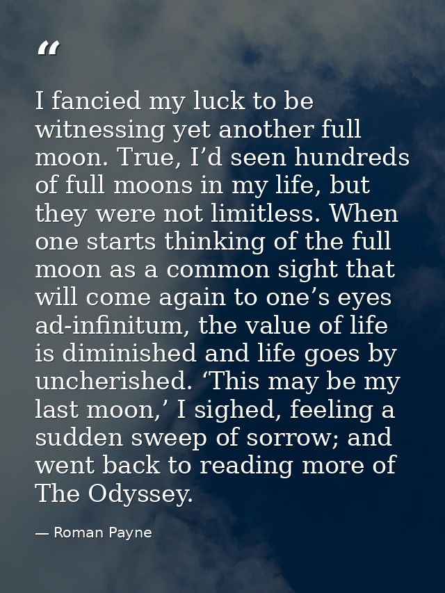 I fancied my luck to be witnessing yet another full moon. True, I’d seen hundreds of full moons in my life, but they wer — Roman Payne