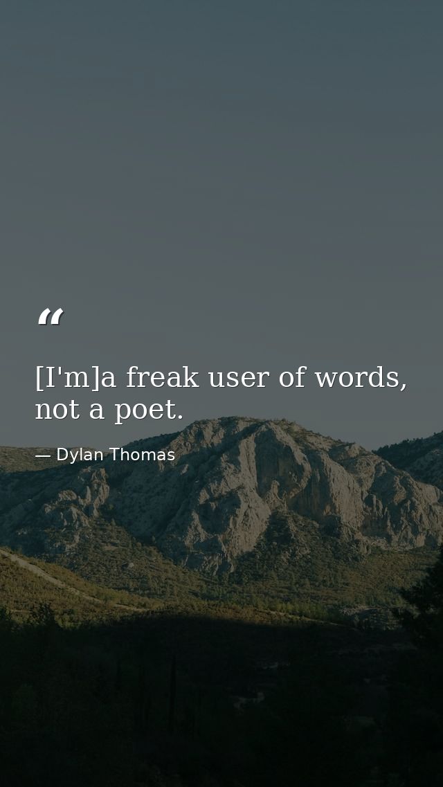 [I'm]a freak user of words, not a poet. — Dylan Thomas
