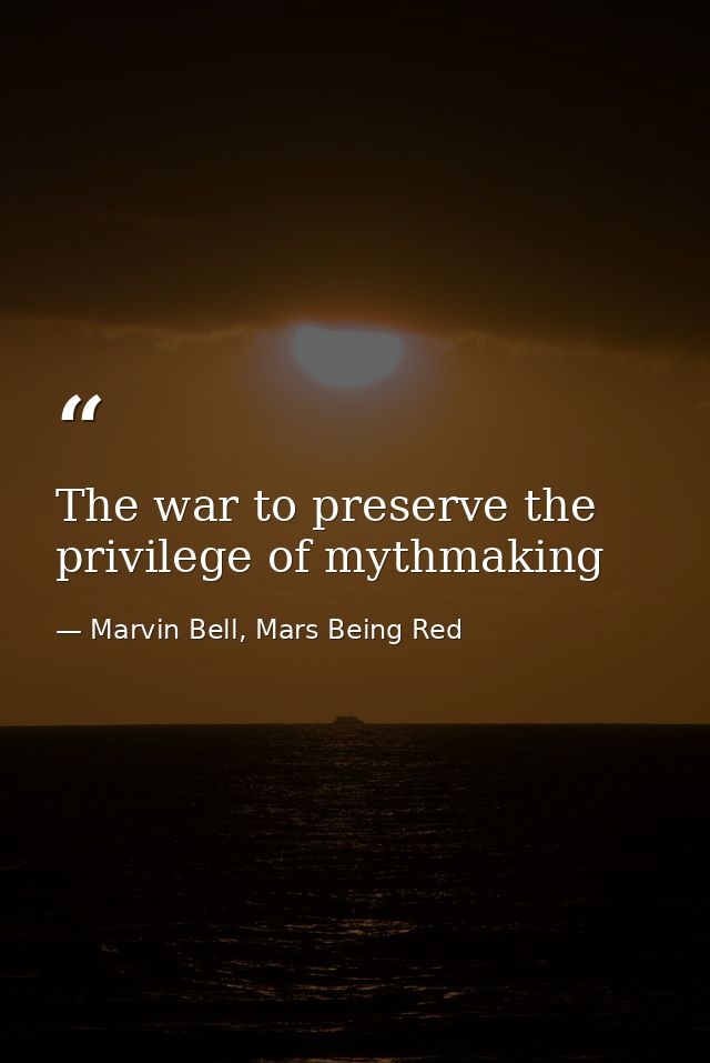 The war to preserve the privilege of mythmaking — Marvin Bell, Mars Being Red