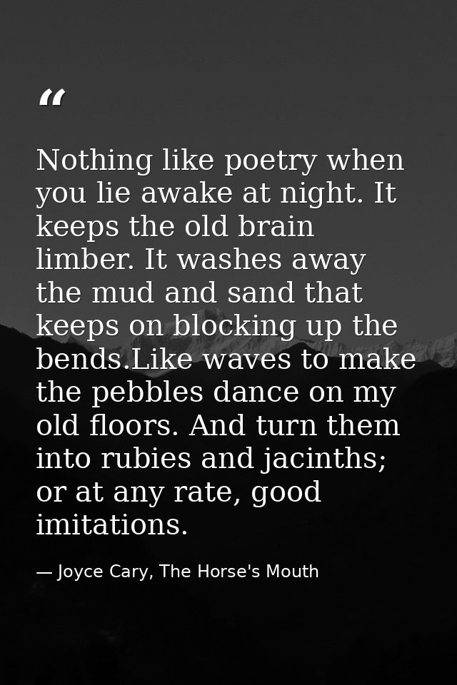 Nothing like poetry when you lie awake at night. It keeps the old brain limber. It washes away the mud and sand that kee — Joyce Cary, The Horse's Mouth