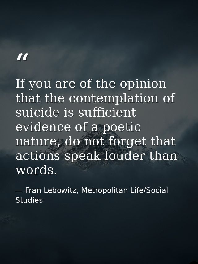 If you are of the opinion that the contemplation of suicide is sufficient evidence of a poetic nature, do not forget tha — Fran Lebowitz, Metropolitan Life/Social Studies
