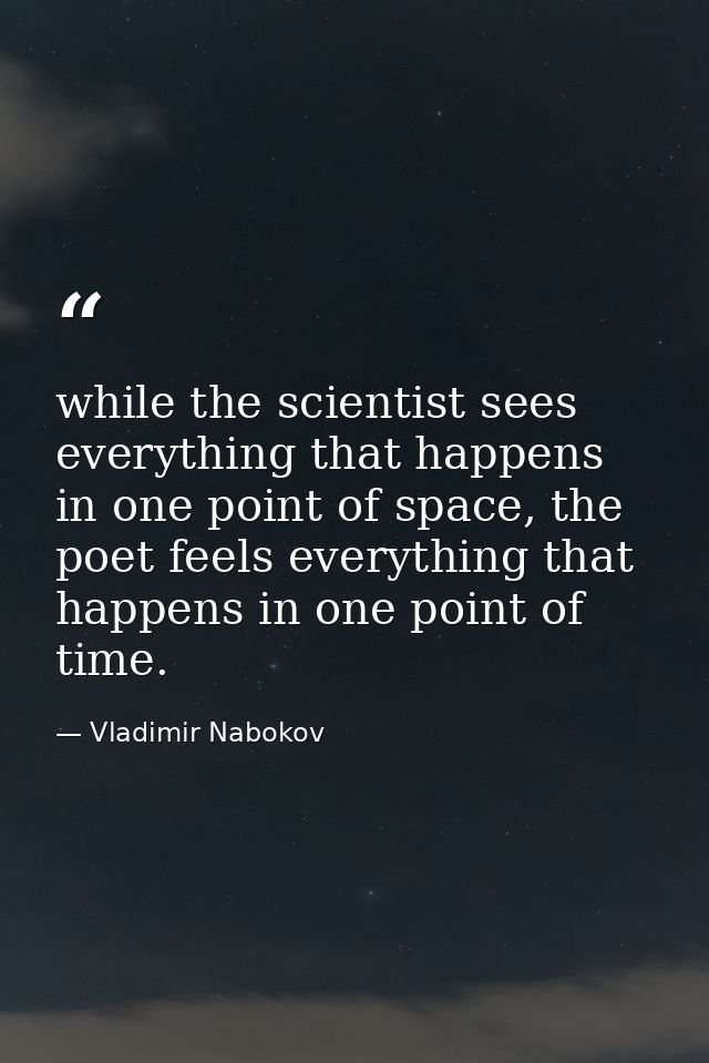 while the scientist sees everything that happens in one point of space, the poet feels everything that happens in one po — Vladimir Nabokov