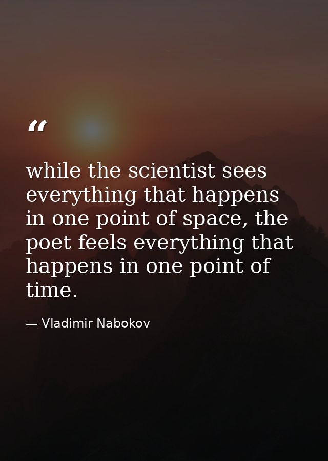 while the scientist sees everything that happens in one point of space, the poet feels everything that happens in one po — Vladimir Nabokov