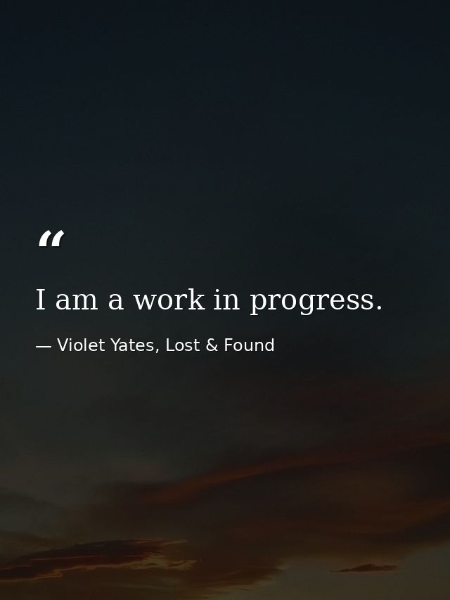 I am a work in progress. — Violet Yates, Lost & Found