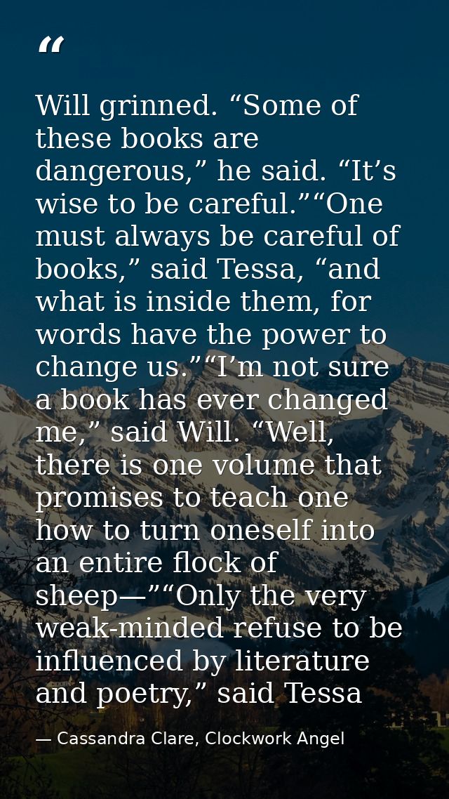 Will grinned. “Some of these books are dangerous,” he said. “It’s wise to be careful.”“One must always be careful of boo — Cassandra Clare, Clockwork Angel