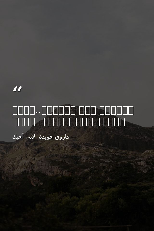 ولأنني رغم القبور..ورغم موت الأرضأرفض أن أموت — فاروق جويدة, لأني أحبك
