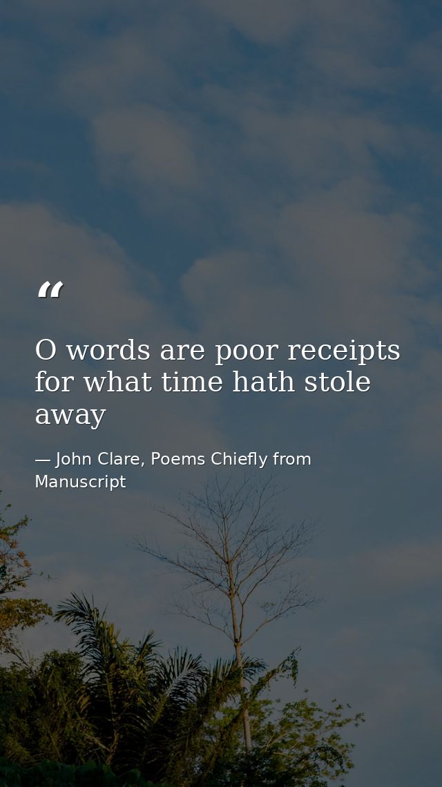 O words are poor receipts for what time hath stole away — John Clare, Poems Chiefly from Manuscript