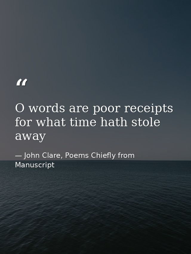 O words are poor receipts for what time hath stole away — John Clare, Poems Chiefly from Manuscript