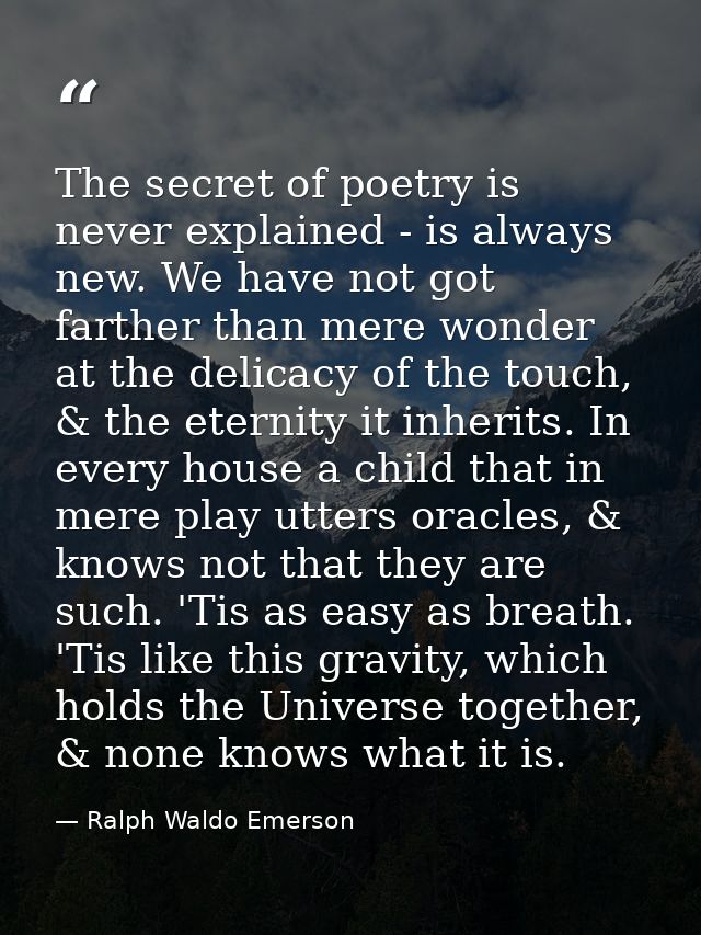 The secret of poetry is never explained - is always new. We have not got farther than mere wonder at the delicacy of the — Ralph Waldo Emerson