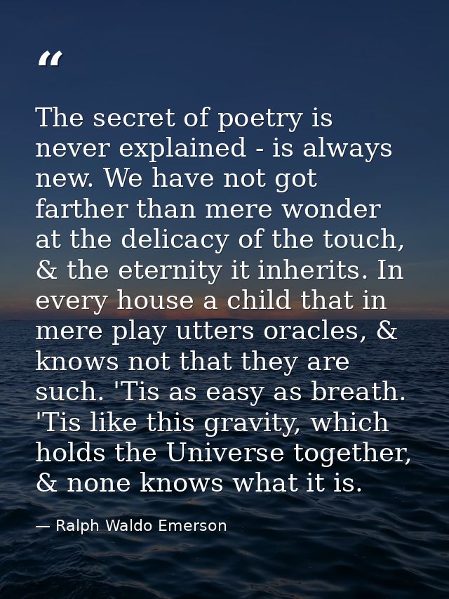 The secret of poetry is never explained - is always new. We have not got farther than mere wonder at the delicacy of the — Ralph Waldo Emerson