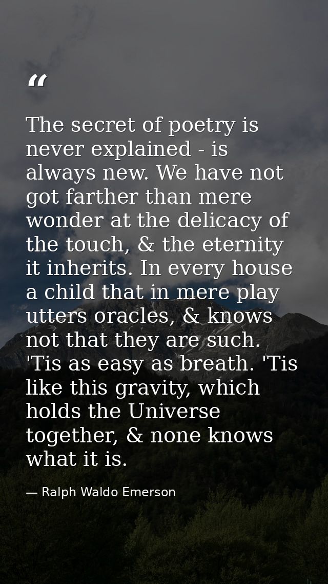 The secret of poetry is never explained - is always new. We have not got farther than mere wonder at the delicacy of the — Ralph Waldo Emerson